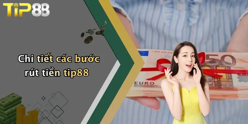 Chi tiết các bước rút tiền tip88