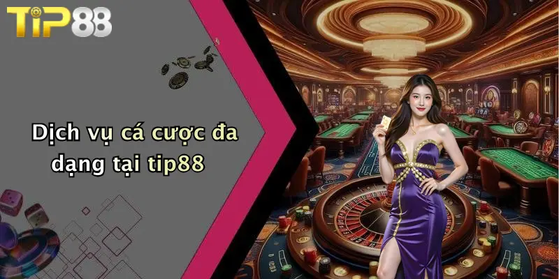 Dịch vụ cá cược đa dạng tại tip88