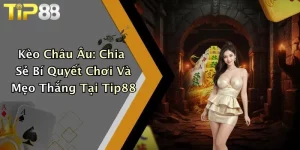 Kèo Châu Âu: Chia Sẻ Bí Quyết Chơi Và Mẹo Thắng Tại Tip88