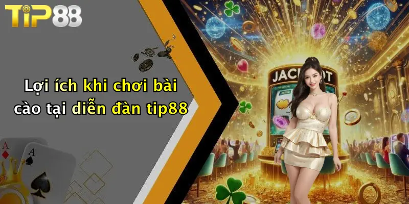Lợi ích khi chơi bài cào tại diễn đàn tip88